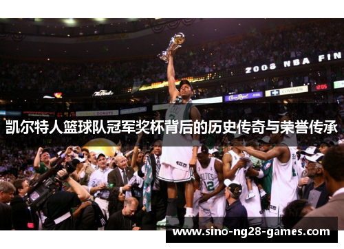 凯尔特人篮球队冠军奖杯背后的历史传奇与荣誉传承 凯尔特人篮球队冠军奖杯背后的历史传奇与荣誉传承