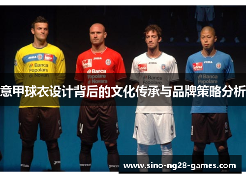意甲球衣设计背后的文化传承与品牌策略分析 意甲球衣设计背后的文化传承与品牌策略分析
