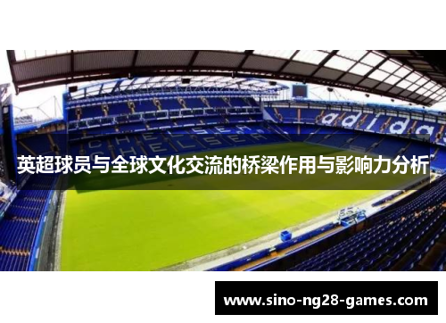 英超球员与全球文化交流的桥梁作用与影响力分析