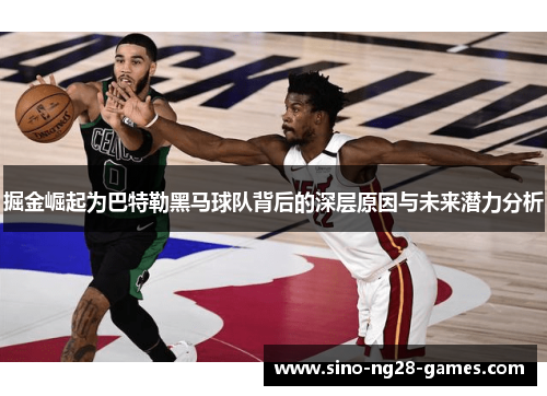 掘金崛起为巴特勒黑马球队背后的深层原因与未来潜力分析