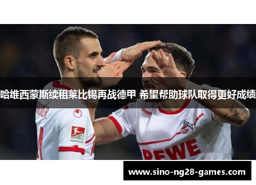 哈维西蒙斯续租莱比锡再战德甲 希望帮助球队取得更好成绩