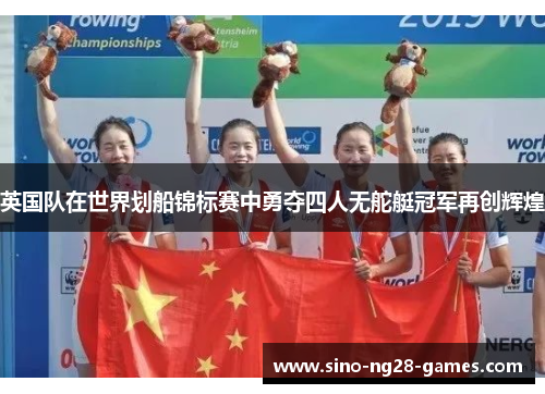 英国队在世界划船锦标赛中勇夺四人无舵艇冠军再创辉煌